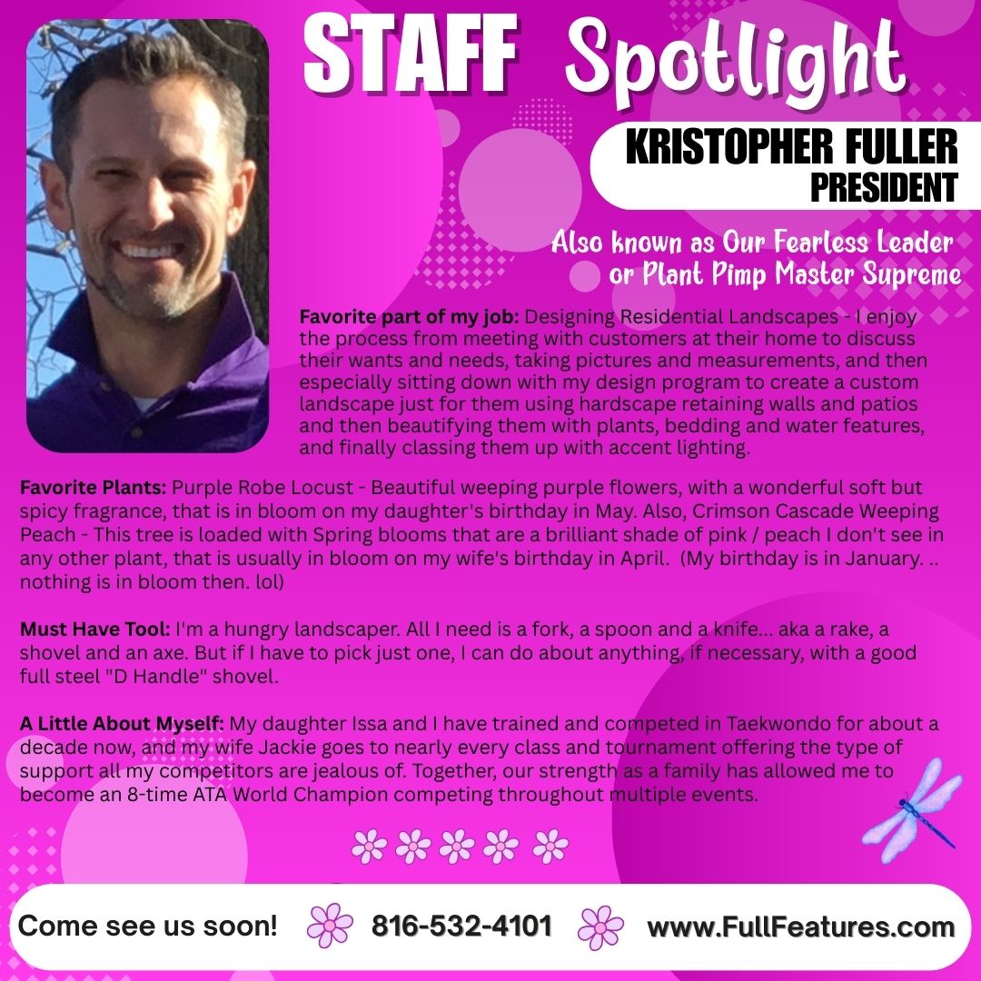 A Staff Spotlight graphic featuring Full Features Landscape and Garden Center's president Kristopher Fuller. Photo of Kris, with information on his favorite part of his job, his favorite plans, his must-have tool and some personal information. Graphics are for illustration only. 816-532-4101. www.FullFeatures.com